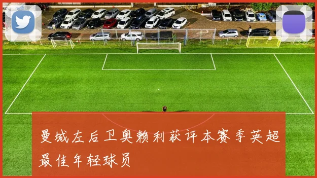曼城左后卫奥赖利获评本赛季英超最佳年轻球员