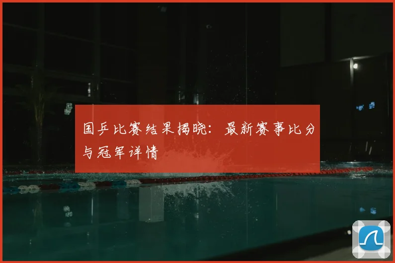国乒比赛结果揭晓：最新赛事比分与冠军详情