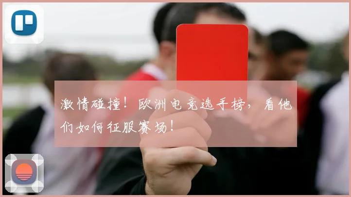 激情碰撞!欧洲电竞选手榜,看他们如何征服赛场!