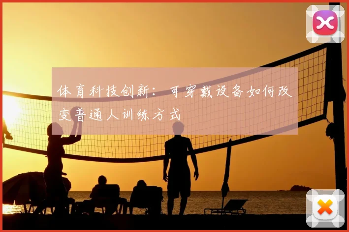 体育科技创新:可穿戴设备如何改变普通人训练方式