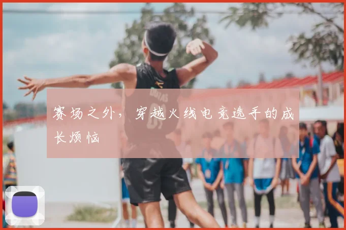 赛场之外，穿越火线电竞选手的成长烦恼