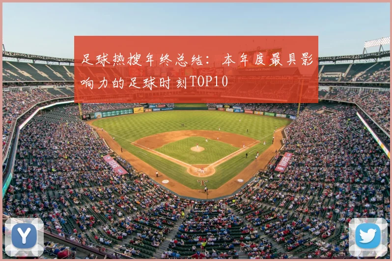 足球热搜年终总结：本年度最具影响力的足球时刻TOP10
