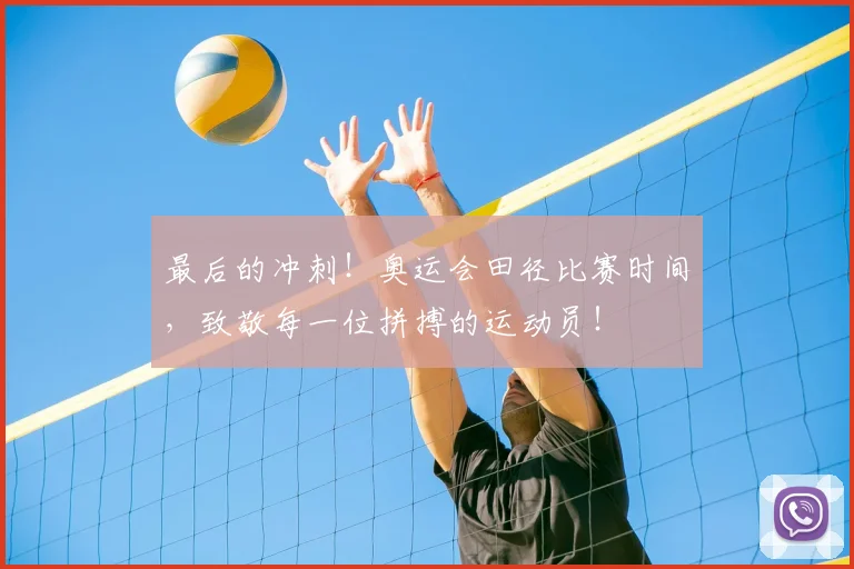 最后的冲刺！奥运会田径比赛时间，致敬每一位拼搏的运动员！