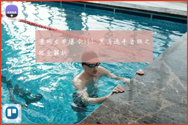 澳网女单爆冷门！黑马选手晋级之路全解析